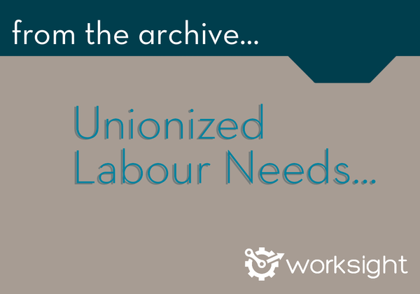 Unionized Labour Needs...